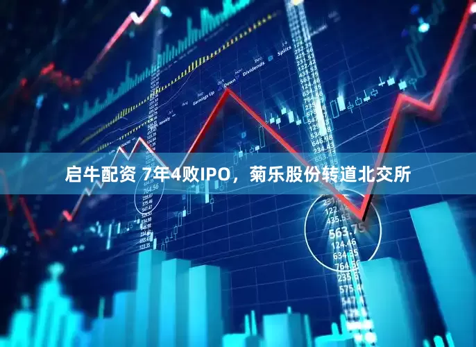 启牛配资 7年4败IPO，菊乐股份转道北交所