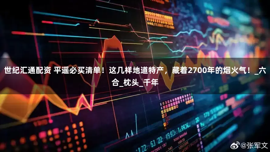 世纪汇通配资 平遥必买清单！这几样地道特产，藏着2700年的烟火气！_六合_枕头_千年